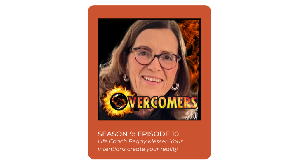 S9: Episode 10 – Life Coach Peggy Messer: Your intentions create your reality